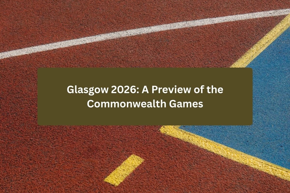 Glasgow 2026: A Preview of the Commonwealth Games