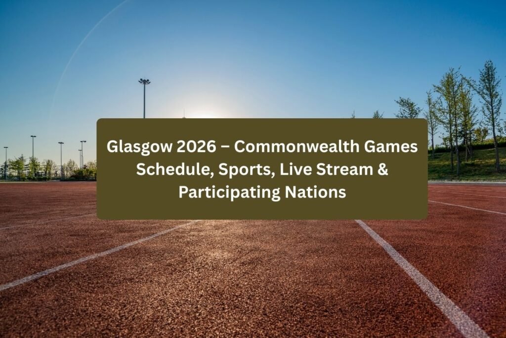 Glasgow 2026 – Commonwealth Games Schedule, Sports, Live Stream & Participating Nations