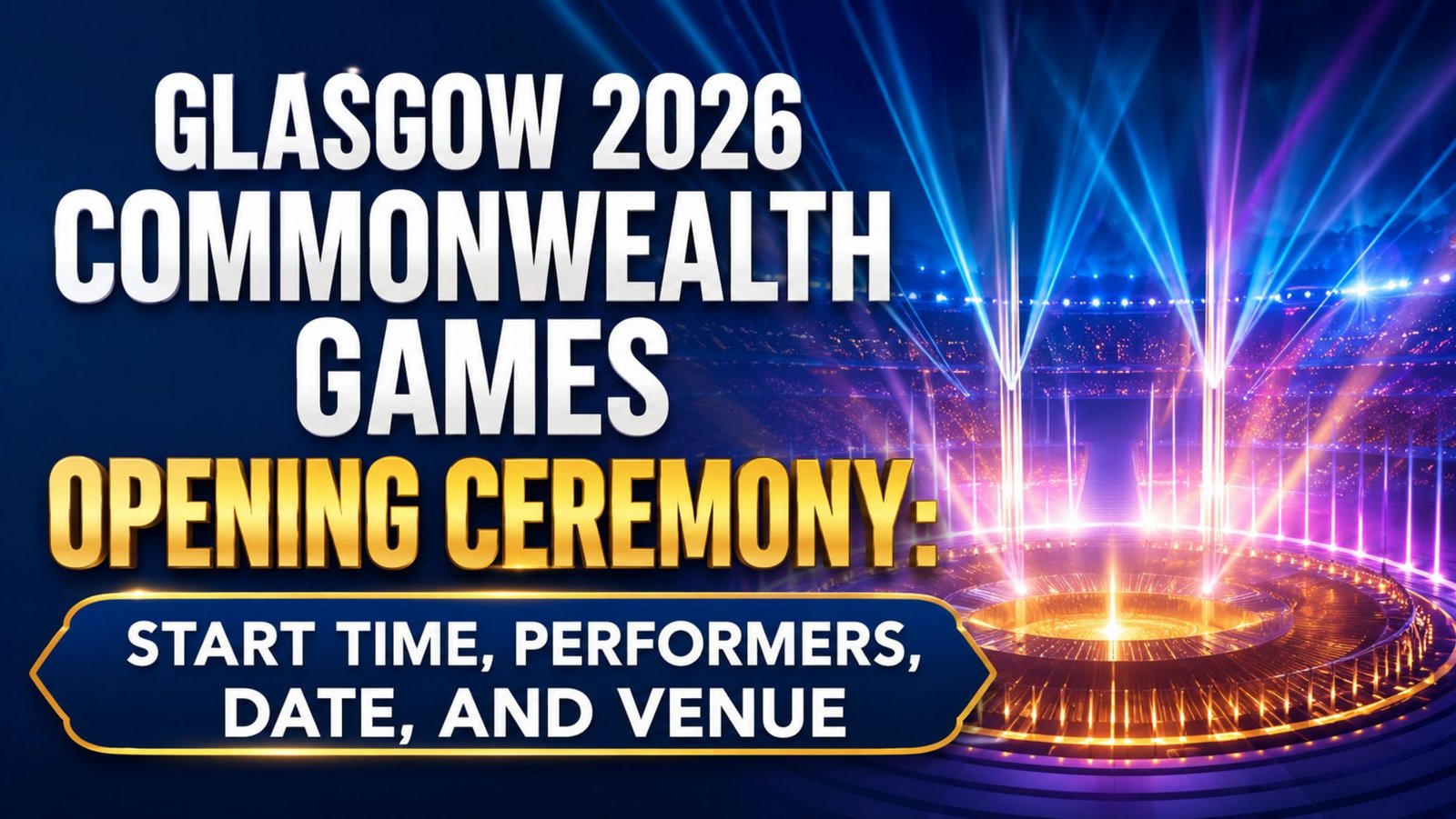 Glasgow 2026 Commonwealth Games Opening Ceremony: Start Time, Performers, Date, and Venue